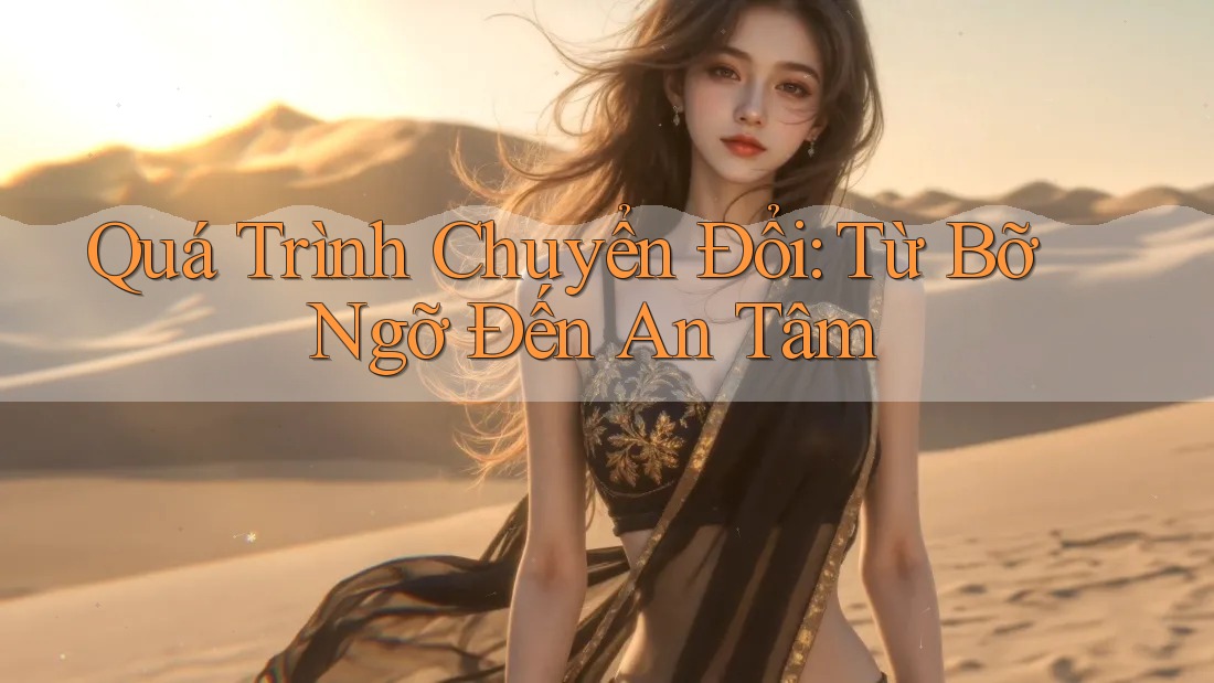 Quá Trình Chuyển Đổi: Từ Bỡ Ngỡ Đến An Tâm Quá Trình Chuyển Đổi: Từ Bỡ Ngỡ Đến An Tâm