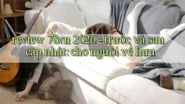 review 78vn 2026   trước và sau cập nhật cho người về hưu