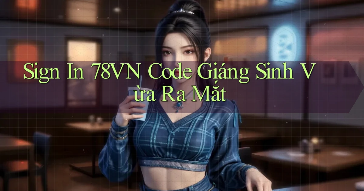 sign in 78vn code giáng sinh vừa ra mắt