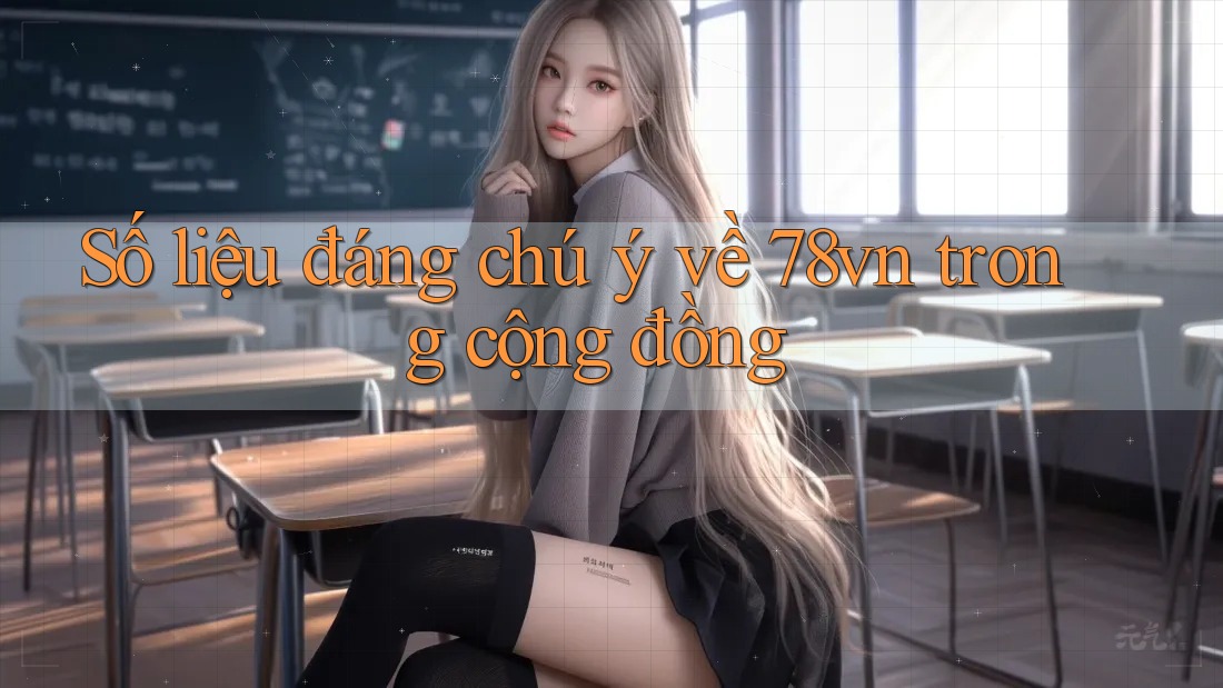 Số liệu đáng chú ý về 78vn trong cộng đồng Số liệu đáng chú ý về 78vn trong cộng đồng