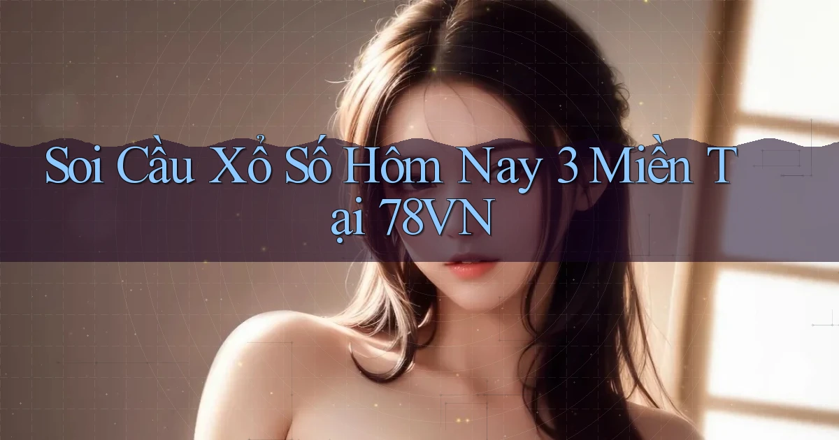 soi cầu xổ số hôm nay 3 miền tại 78vn