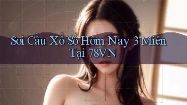 soi cầu xổ số hôm nay 3 miền tại 78vn