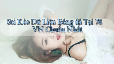 soi kèo dữ liệu bóng đá tại 78vn chuẩn nhất