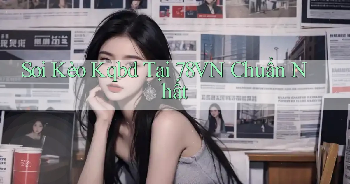 soi kèo kqbd tại 78vn chuẩn nhất