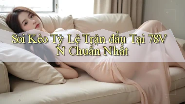 soi kèo tỷ lệ trận đấu tại 78vn chuẩn nhất
