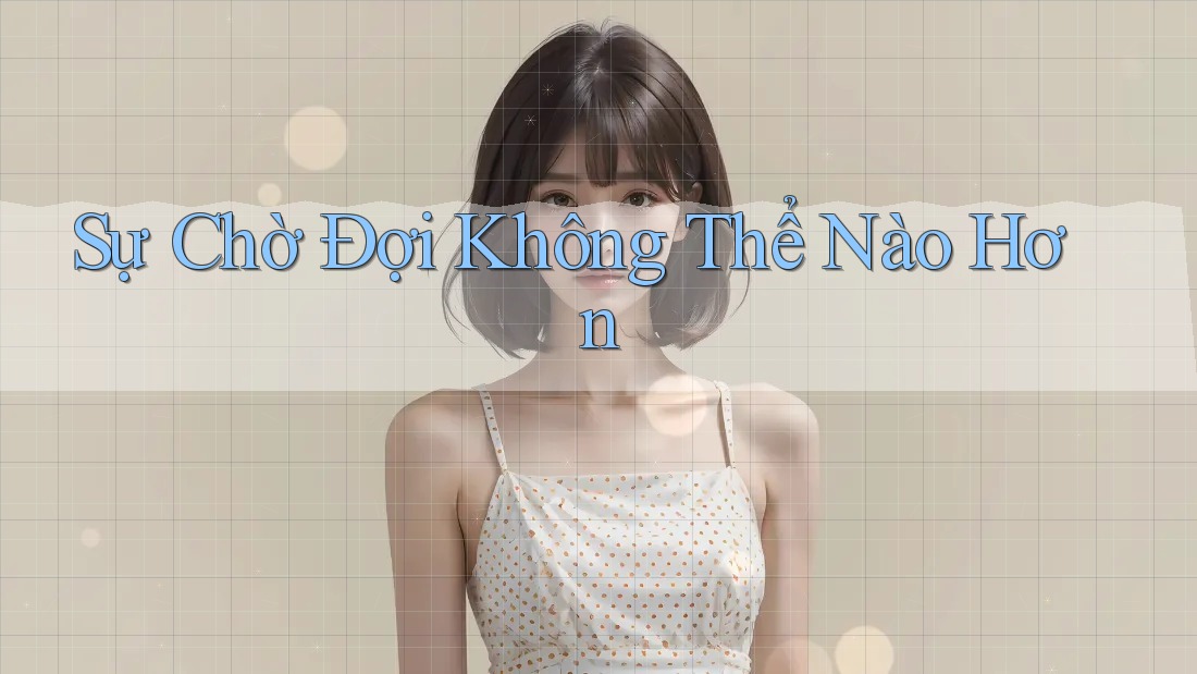 Sự Chờ Đợi Không Thể Nào Hơn Sự Chờ Đợi Không Thể Nào Hơn
