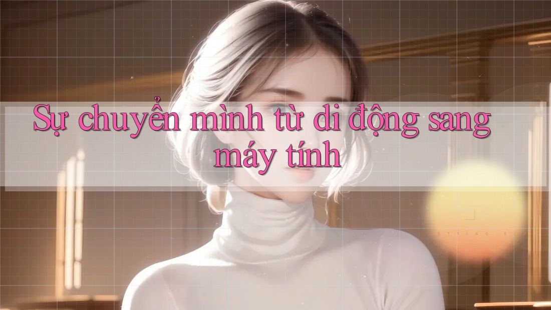 Sự chuyển mình từ di động sang máy tính Sự chuyển mình từ di động sang máy tính