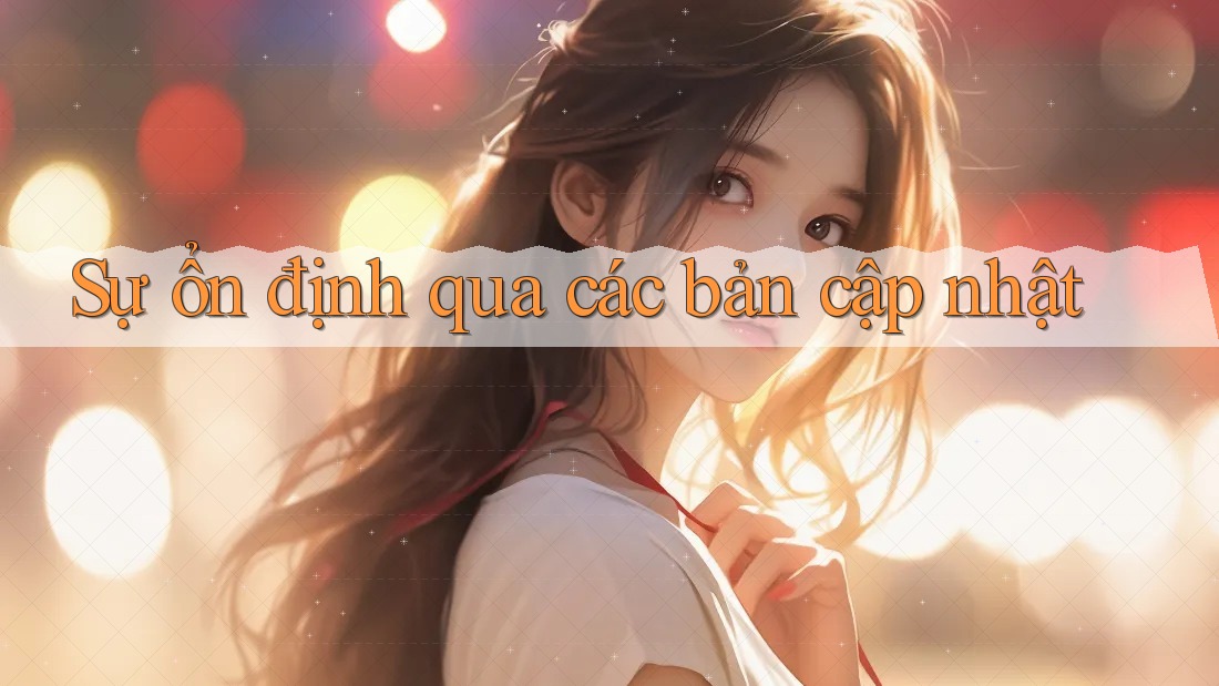 Sự ổn định qua các bản cập nhật Sự ổn định qua các bản cập nhật