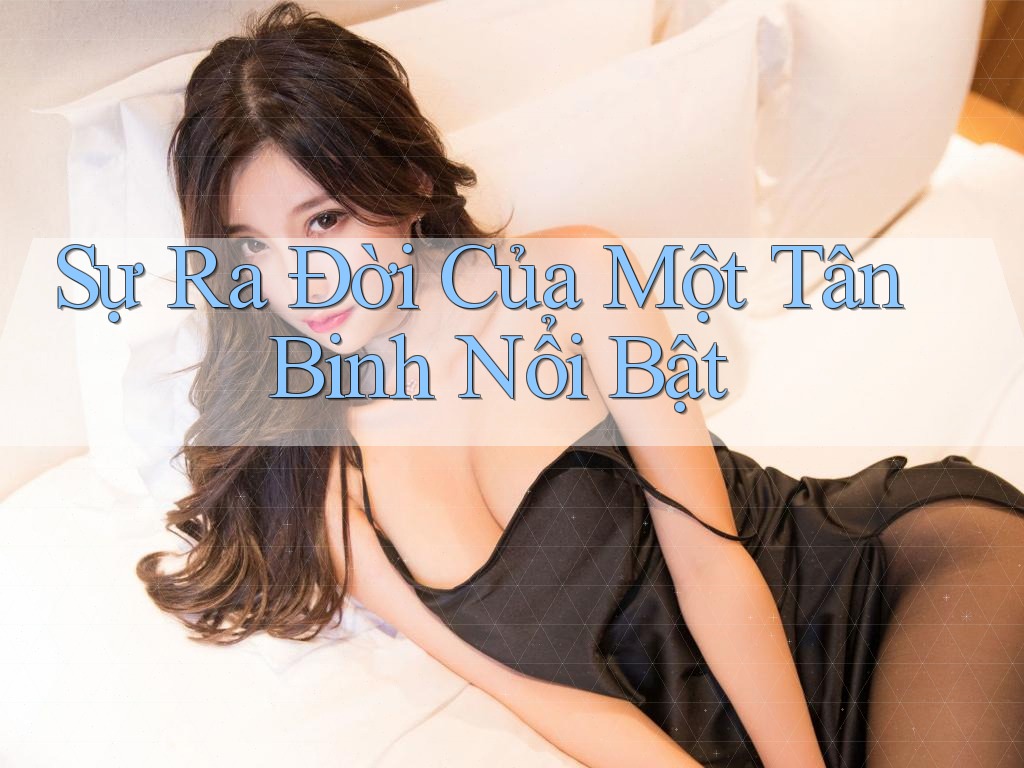 Sự Ra Đời Của Một Tân Binh Nổi Bật Sự Ra Đời Của Một Tân Binh Nổi Bật
