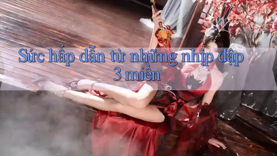 Sức hấp dẫn từ những nhịp đập 3 miền Sức hấp dẫn từ những nhịp đập 3 miền