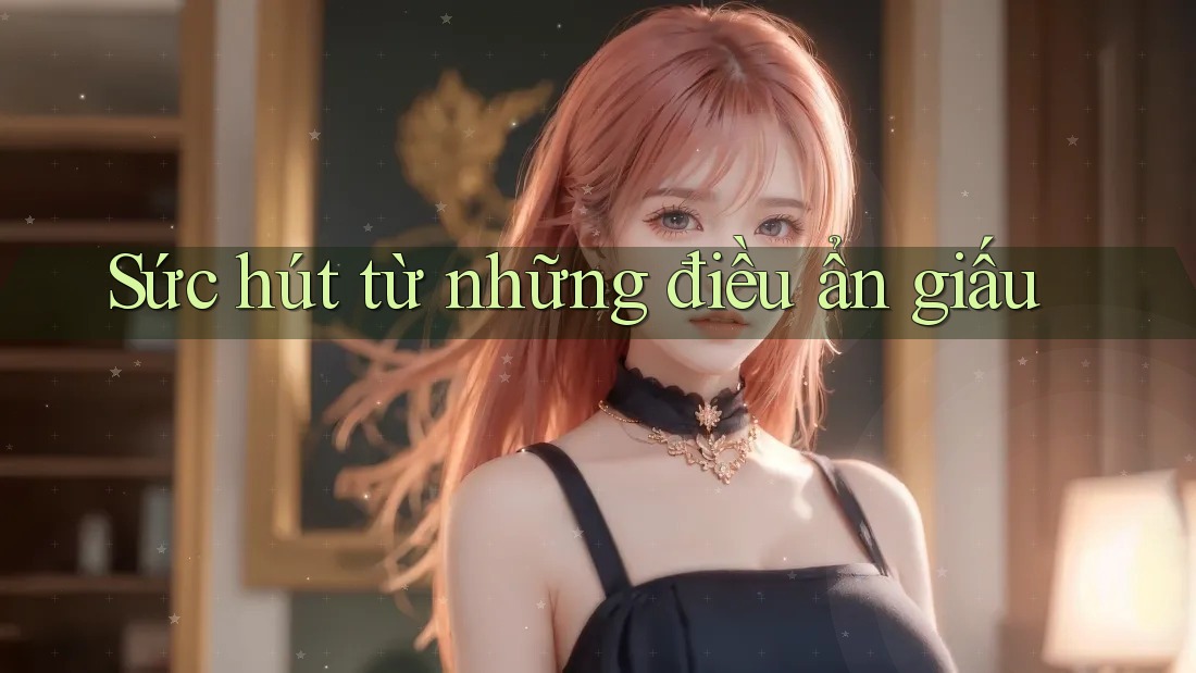 Sức hút từ những điều ẩn giấu Sức hút từ những điều ẩn giấu