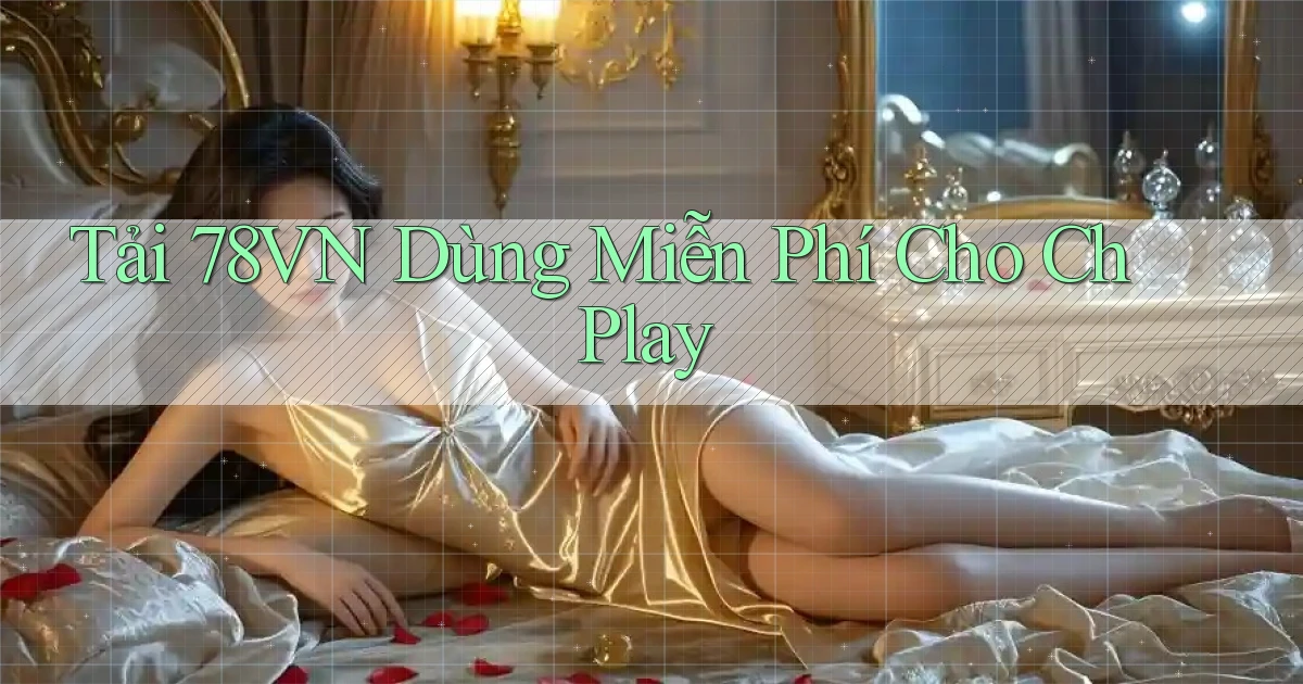 tải 78vn dùng miễn phí cho ch play