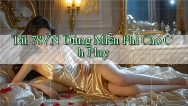 tải 78vn dùng miễn phí cho ch play