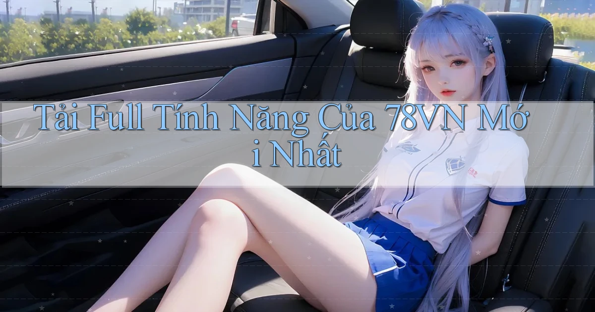 tải full tính năng của 78vn mới nhất