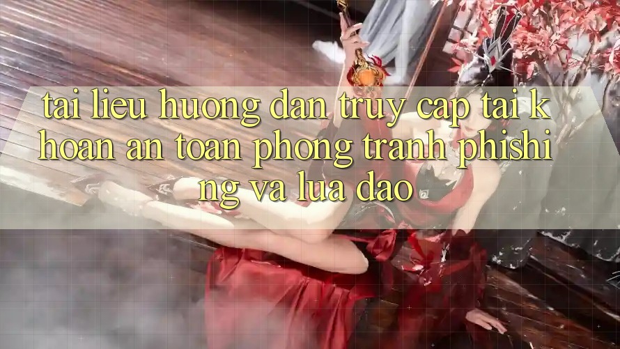 Tài liệu hướng dẫn Truy cập tài khoản An Toàn - Phòng Tránh Phishing Và Lừa Đảo Tài liệu hướng dẫn Truy cập tài khoản An Toàn - Phòng Tránh Phishing Và Lừa Đảo