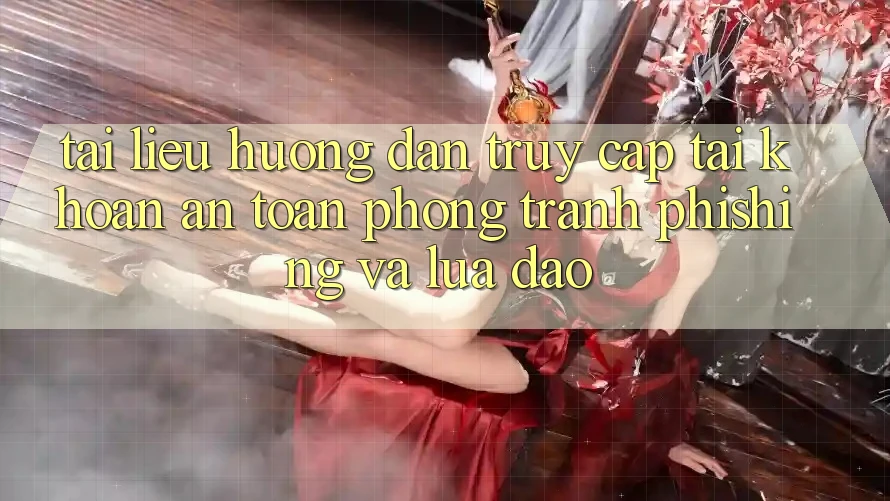 Tài liệu hướng dẫn Truy cập tài khoản An Toàn - Phòng Tránh Phishing Và Lừa Đảo