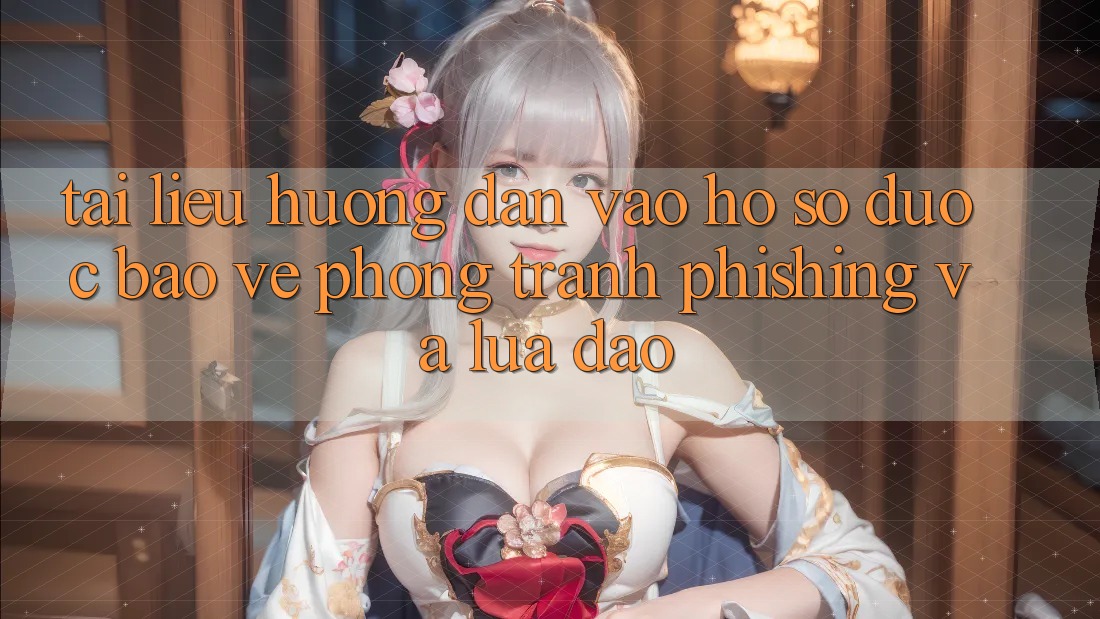 Tài liệu hướng dẫn Vào hồ sơ Được bảo vệ - Phòng Tránh Phishing Và Lừa Đảo Tài liệu hướng dẫn Vào hồ sơ Được bảo vệ - Phòng Tránh Phishing Và Lừa Đảo
