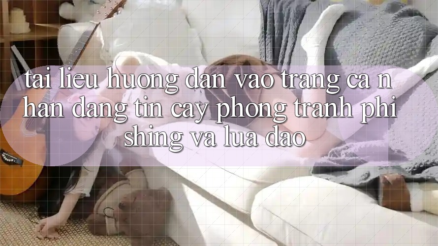 Tài liệu hướng dẫn Vào trang cá nhân Đáng tin cậy - Phòng Tránh Phishing Và Lừa Đảo Tài liệu hướng dẫn Vào trang cá nhân Đáng tin cậy - Phòng Tránh Phishing Và Lừa Đảo