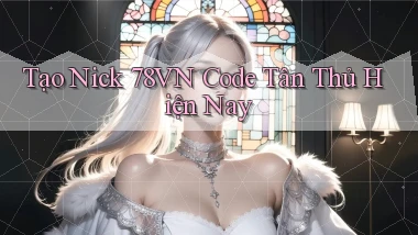 tạo nick 78vn code tân thủ hiện nay