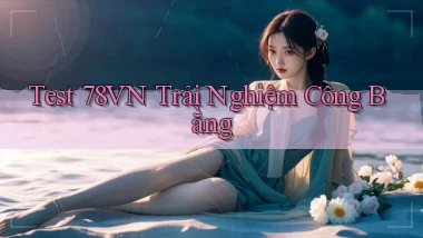 test 78vn trải nghiệm công bằng