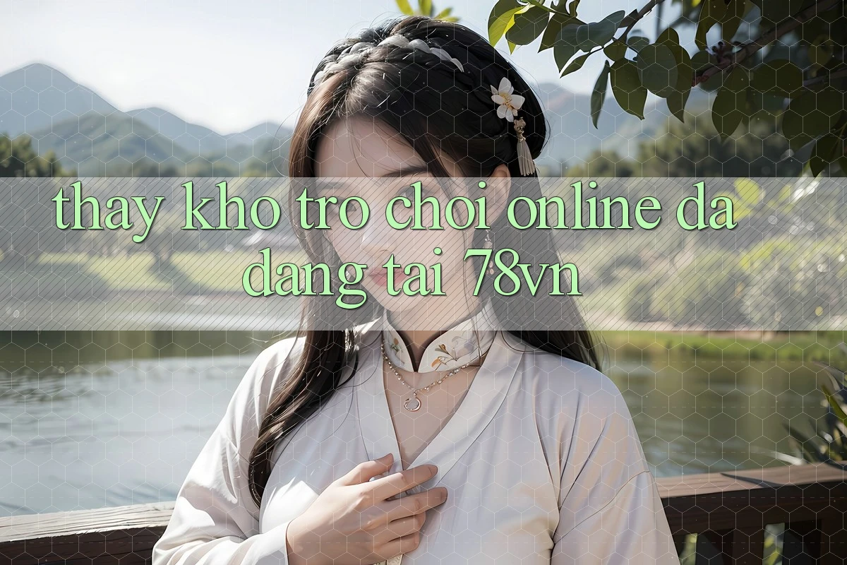 Thấy Kho Trò chơi Online Đa Dạng Tại 78vn Thấy Kho Trò chơi Online Đa Dạng Tại 78vn