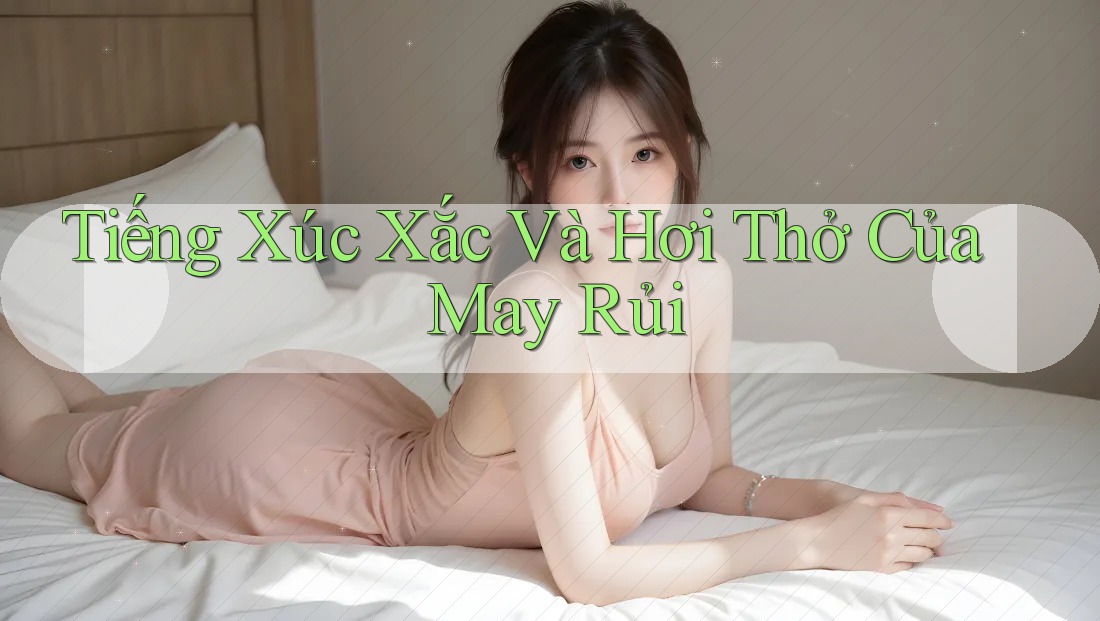 Tiếng Xúc Xắc Và Hơi Thở Của May Rủi Tiếng Xúc Xắc Và Hơi Thở Của May Rủi