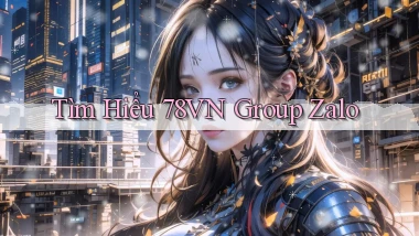 tìm hiểu 78vn group zalo