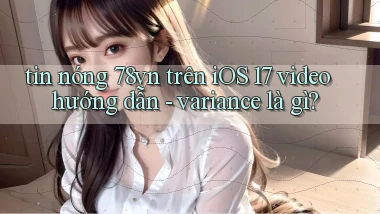 tin nóng 78vn trên iOS 17 video hướng dẫn   variance là gì