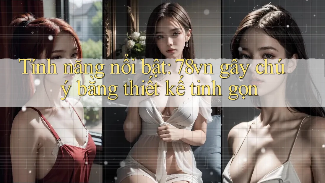 Tính năng nổi bật: 78vn gây chú ý bằng thiết kế tinh gọn Tính năng nổi bật: 78vn gây chú ý bằng thiết kế tinh gọn