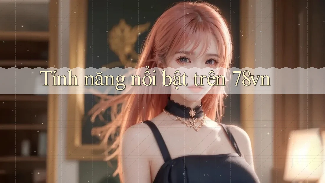 Tính năng nổi bật trên 78vn