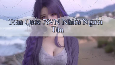 toàn quốc 78vn nhiều người tìm