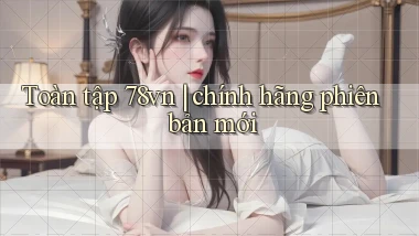 Toàn tập 78vn chính hãng phiên bản mới
