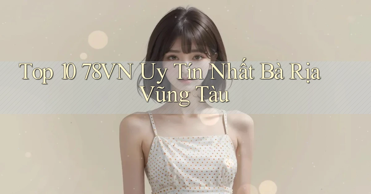top 10 78vn uy tín nhất Bà Rịa   Vũng Tàu
