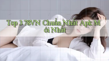 top 3 78vn chuẩn nhất apk mới nhất