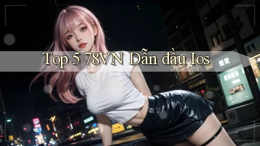 top 5 78vn dẫn đầu ios