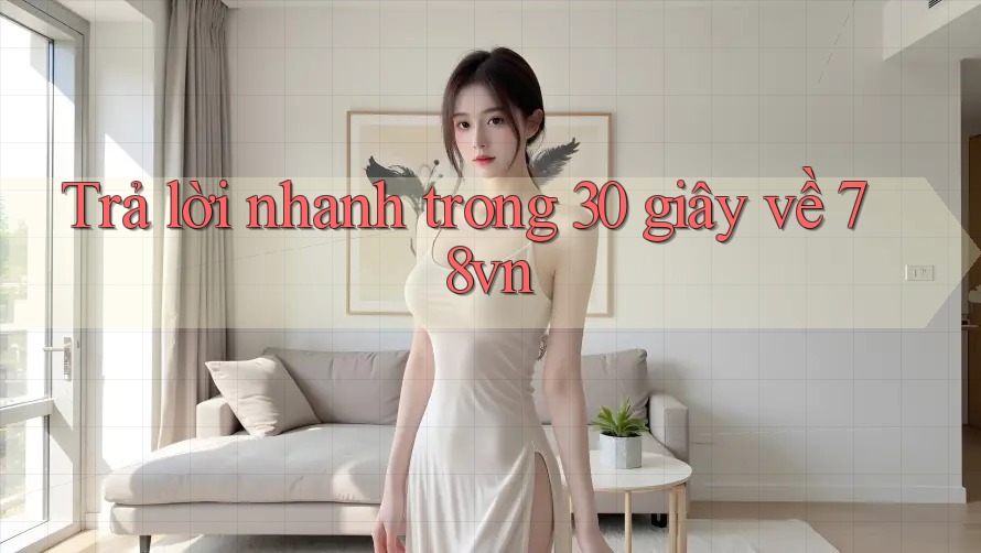 Trả lời nhanh trong 30 giây về 78vn Trả lời nhanh trong 30 giây về 78vn