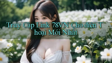 truy cập link 78vn cho điện thoại mới nhất