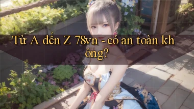 Từ A đến Z 78vn   có an toàn không