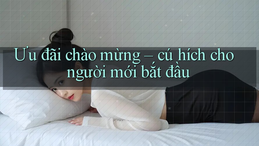 Ưu đãi chào mừng – cú hích cho người mới bắt đầu