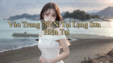 vào trang 78vn tại Lạng Sơn hiện tại