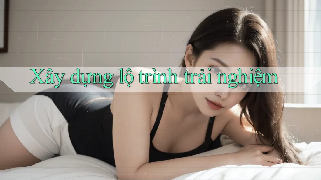 Xây dựng lộ trình trải nghiệm Xây dựng lộ trình trải nghiệm