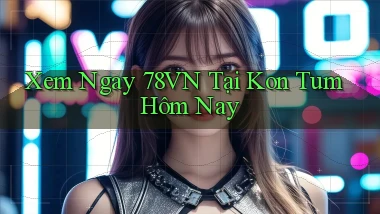 xem ngay 78vn tại Kon Tum hôm nay