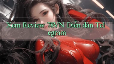 xem review 78vn diễn đàn telegram