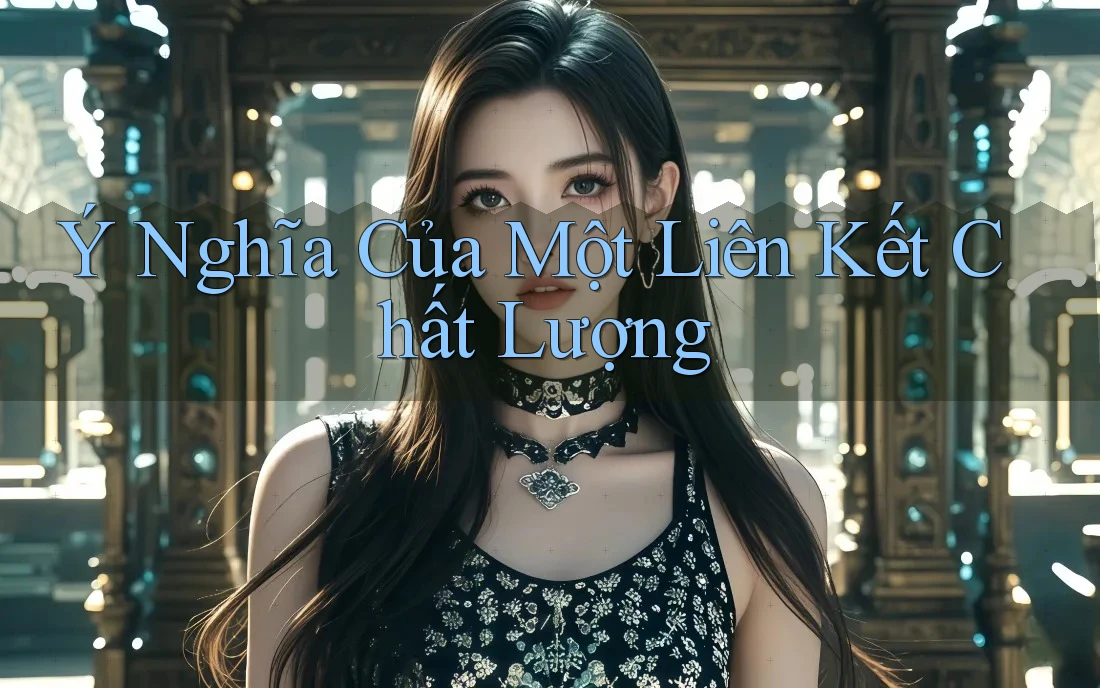 Ý Nghĩa Của Một Liên Kết Chất Lượng Ý Nghĩa Của Một Liên Kết Chất Lượng