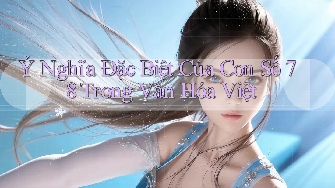 Ý Nghĩa Đặc Biệt Của Con Số 78 Trong Văn Hóa Việt Ý Nghĩa Đặc Biệt Của Con Số 78 Trong Văn Hóa Việt